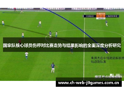 国家队核心球员伤停对比赛走势与结果影响的全面深度分析研究 国家队核心球员伤停对比赛走势与结果影响的全面深度分析研究